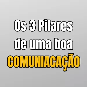 Os 3 Pilares de uma boa Comunicação - Pedro Uzita