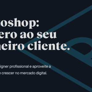 Photoshop do Zero ao seu Primeiro Cliente