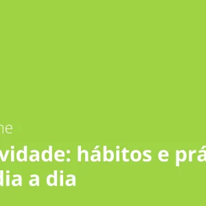 Curso de produtividade hábitos e práticas para o dia a dia