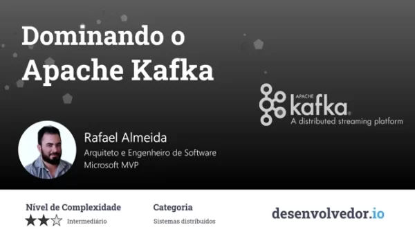 Dominando o Apache Kafka - Rafael Almeida - desenvolverdor.io