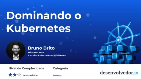 Dominando o Kubernetes - Bruno Brito - desenvolverdor.io